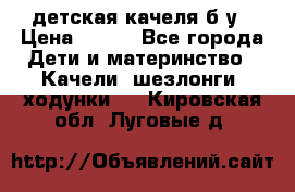 детская качеля б-у › Цена ­ 700 - Все города Дети и материнство » Качели, шезлонги, ходунки   . Кировская обл.,Луговые д.